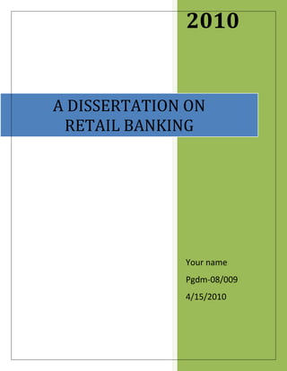 2010
A DISSERTATION ON
RETAIL BANKING
Your name
Pgdm-08/009
4/15/2010
 