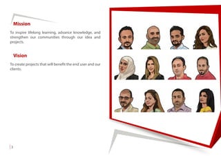 Mission
3
To inspire lifelong learning, advance knowledge, and
strengthen our communities through our idea and
projects.
Vision
To create projects that will benefit the end user and our
clients.
 