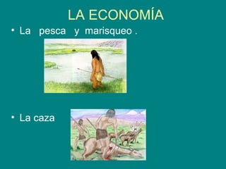 • La pesca y marisqueo . 
• La caza 
LA ECONOMÍA 
 