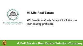 Hi-Life Real Estate
We provide mutually beneficial solutions to
your housing problems.
A Full Service Real Estate Solution Company
 