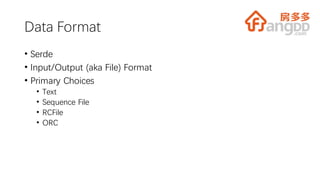 Data Format
• Serde
• Input/Output (aka File) Format
• Primary Choices
• Text
• Sequence File
• RCFile
• ORC
 