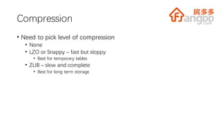 Compression
• Need to pick level of compression
• None
• LZO or Snappy – fast but sloppy
• Best for temporary tables
• ZLIB – slow and complete
• Best for long term storage
 