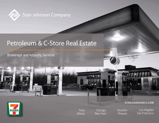 Petroleum & C-Store Real Estate
STANJOHNSONCO.COM
Los Angeles
San Francisco
Chicago
New York
Tulsa
Atlanta
Houston
Phoenix
Brokerage and Advisory Services
 
