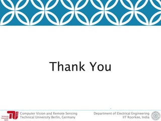 Computer Vision and Remote Sensing
Technical University Berlin, Germany
Department of Electrical Engineering
IIT Roorkee, India
FURTHER READING
Thank You
 