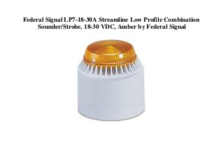 Federal Signal LP7-18-30A Streamline Low Profile Combination
Sounder/Strobe, 18-30 VDC, Amber by Federal Signal
 