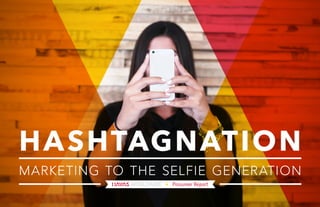 marketing to the selfie generation
HASHTAGNATION
 