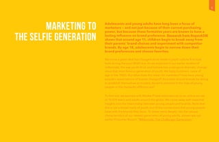 MARKETING TO
THE SELFIE GENERATION
Adolescents and young adults have long been a focus of
marketers — and not just because of their current purchasing
power, but because these formative years are known to have a
lasting influence on brand preference. Research from RoperASW
shows that around age 11, children begin to break away from
their parents’ brand choices and experiment with competitor
brands. By age 18, adolescents begin to narrow down their
brand preferences and choose favorites.
We know a great deal has changed since modern youth culture first took
hold during the post-WWII era. As we explored in our earlier studies of
millennials, the way youth think and behave has undergone dramatic change
since that most famous generation of youth, the baby boomers, came of
age in the 1960s. But what does this mean for marketers? How have young
people’s expectations of brands changed? And what should brands be doing
to establish themselves as trusted, dynamic partners in the lives of young
people in this markedly different era?
To find out, we teamed with Market Probe International on an online survey
of 10,574 teens and adults around the globe. We came away with essential
insights into the relationship between young people and brands. Note that
this is not a broad study of youth, but of the connections that young people
have with the brands they favor. To delve more deeply into the unique
characteristics of our newest generation of young adults, please see our
earlier Prosumer Report, “Millennials: The Challenger Generation.”
5
 