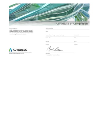 Congratulations!	
We	 are	 proud	 to	 present	 you	 with	 this	 Autodesk	 Certificate	 of
Completion.	 The	 course	 you	 have	 completed	 was	 designed	 to
meet	your	learning	needs	with	professional	instructors,	relevant
content,	and	ongoing	evaluation	by	Autodesk.
Autodesk	is	a	registered	trademark	of	Autodesk,	Inc.	in	the	USA	and	for	other	countries.	All	other	brand	names,	product	names,	or
trademarks	belong	to	their	respective	holders.	©2009	Autodesk,	Inc.	All	rights	reserved.
Jerome	Castaneda
Name
Future	of	Making	Things	-	Industrial	Machinery 18/09/2015
Course	Title Date
ONLINE 00:30
Location Duration
Carl	Bass
President,	Chief	Executive	Officer
 