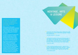 HERITAGE, ARTS
& LEISURE
LENDLEASE HAS AN ESTABLISHED
REPUTATION AS THE CONSULTANT
OF CHOICE FOR A NUMBER OF
PRESTIGIOUS HERITAGE AND ARTS
INSTITUTIONS IN ENGLAND
AND SCOTLAND.
With a proven track record,
Lendlease has successfully completed
commissions with varying roles at the
Palace of Westminster, Tate Britain,
Tower of London, Victoria & Albert
and Science Museums, to name a
few clients.
Lendlease has delivered added value
through our hands on, proactive
approach and through our multi-
disciplinary advice, which ranges
from project, programme and cost
management to principal designer.
We provide consultancy for every
stage of the project life cycle –
from inception to completion.
Previous assignments range from
short term consultancies, such as
funding applications, listed building
consents, planning applications,
feasibility studies and project audits/
assessments to full scale strategic
alliances involving the management
of multiple project programmes.
IT WAS A PLEASURE WORKING WITH YOU - THANK YOU FOR
ALL YOUR HARD WORK KEEPING PEOPLE TOGETHER - I ALWAYS
THINK IT’S IMPORTANT FOR LARGE TEAMS TO HAVE MUTUAL
RESPECT FOR EVERYONE AND I THINK YOU INSTILLED THAT.
- THE SUPREME COURT
“
”
I AM WRITING TO EXPRESS MY DELIGHT AT THE EXCELLENCE OF
THE FINISHES IN THE BUILDING, THE ATTRACTIVE AMBIENCE.
THE PROGRESS YOU HAVE MADE SINCE MY LAST VISIT AMOUNTS
TO A SEA-CHANGE. I BELIEVE THAT THIS IS A PROJECT AND A
BUILDING OF WHICH YOU SHOULD BE VERY PROUD INDEED.
- HOUSE OF LORDS
“
”
A DEDICATED AND PROFESSIONAL PROJECT MANAGEMENT TEAM
WITH AN ABILITY TO LISTEN, UNDERSTAND AND DRIVE FORWARD
OUR REQUIREMENTS.
- NATIONAL GALLERY OF SCOTLAND
“
”
 