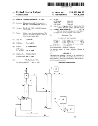 US008053584B2
(12) Ulllted States Patent (10) Patent N0.: US 8,053,584 B2
Meerdink et al. (45) Date of Patent: Nov. 8, 2011
(54) PURIFICATION PROCESS FOR LACTIDE (51) Int. Cl.
C07D 313/00 (2006.01)
(75) Inventors: Johannes Meerdink, Groningen (NL); B01D 3/00 (200601)
Nils Dan Anders Sadergard, Turku (Fl) C08G 63/82 (200601)
(52) US. Cl. .......... 549/274; 203/99; 528/354; 528/357;
(73) Assignee: Tate & Lyle Public Limited Company, 528/361; 528/480; 528/481; 528/484; 528/485
London (GB) (58) Field of Classi?cation Search ................ .. 549/274;
528/354, 480, 481, 484, 485, 357, 361; 203/99
( * ) Notice: Subject to any disclaimer, the term ofthis See apphcanon ?le for Complete Search hlstory
patent is extended or adjusted under 35 (56) References Cited
U.S.C. 154(b) by 807 days.
US. PATENT DOCUMENTS
(21) APP1~ NOJ 10/582,280 5,023,350 A 6/1991 Bhatia ....... .. 549/274
5,117,008 A 5/1992 Bhatia et a1. ..... .. 549/274
(22) PCT Filed; Dec_ 10 2003 5,236,560 A 8/1993 Drysdale et a1. 203/99
, 5,521,278 A 5/1996 O’Brien et a1. ............. .. 528/354
(86) PCT N0.: PCT/NL03/00875 Pr’rfmry Exam?” * Andrew D K052,“
ASSlSZLlI’lZ Exammer * Raymond Covlngton
§ 371 (6X1), (74) Attorney, Agent, or Firm * Williams, Morgan &
(2), (4) Date: Feb. 20, 2008 Amerson, RC
(87) PCT Pub. No.: WO2005/056509 (57) ABSTRACT _ _
The present case relates to a process for the pun?catlon of
PCT Pub- Date: Jun- 23’ 2005 lactide from a crude lactide Vapor product stream Which pro
cess comprises a recti?cation/condensation step leading to a
(65) Prior Publication Data lactide-enriched condensate.
US 2008/0234500 A1 Sep. 25, 2008 21 Claims, 1 Drawing Sheet
19
V 29
1D
11 17 l 21 2
g _
ll
8 12
7
“+4
16 
4 A 15
5
6 --r- +3‘13LI». 1 24 ‘ 25
"‘“__’

1 
—--~—> 2 
1B 
w  26
 v 27
‘"59"’14
-——--———-->
23
 