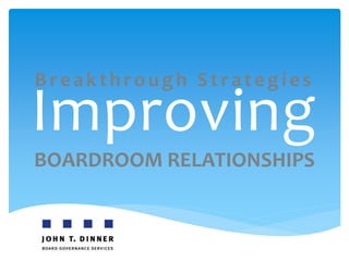 Breakthrough Strategies
Improving
BOARDROOM RELATIONSHIPS
 