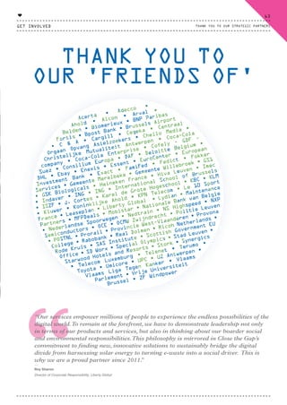 “
“Our services empower millions of people to experience the endless possibilities of the
digital world.To remain at the forefront, we have to demonstrate leadership not only
in terms of our products and services, but also in thinking about our boarder social
and environmental responsibilities.This philosophy is mirrored in Close the Gap’s
commitment to finding new, innovative solutions to sustainably bridge the digital
divide from harnessing solar energy to turning e-waste into a social driver. This is
why we are a proud partner since 2011.”
⸏
Roy Sharon
Director of Corporate Responsibility, Liberty Global
Acerta • Adecco •
Ahold • Alcon • Arval •
Belden • Biomerieux • BNP Paribas
Fortis • Bpost Bank • Brussels Airport
• C & A • Cargill • Cegeka • Centraal
Orgaan Opvang Asielzoekers • Chello Media •
Christelijke Mutualiteit Antwerpen • Coca-Cola
company • Coca-Cola Enterprise • Cofely - GDF -
Suez • Consilium Europa • DAF • Deloitte Belgium •
DHL • Ebay • Enexis • Essent • EuroCenter • European
Investment Bank • Exact • FamiFed • Fedict • Fokker
Services • Gemeente Merelbeke • Gemeente Willebroek • GS1
• GSK Biologicals • Heineken France • Hiva Leuven • Imec
• Indaver • ING • ING • International School of Brussels
• ISZF • J. Cortes • Karel de Grote Hogeschool • KBC • KLM
• Kluwer • Koninklijke Ahold • KPN Telecom • Le 10 Sport
France • Leaseplan • Liberty Global • Lydian • Maintenance
Partners • MFPDeals • Mobistar • Nationale Bank van Belgie
• Nederlandse Spoorwegen • Nedtrain • NS Highspeed • NXP
Semiconductors • OCE • OCMW Zwijndrecht • Politie Leuven
• POSTNL • Prorail • Provincie West-Vlaanderen • Provona
College • Rabobank • Real Dolmen • Ricoh Netherlands •
Rode Kruis • SAS Institute • Scottish Government EU
Office • SD Worx • Special Olympics • Stad Leuven •
Starwood Hotels and Resorts • Stork • Synergics
• Telecom Luxemburg • Telenet • Terumo •
Toyota • Umicore • UPC • UZ Antwerpen •
Vlaams Liga Tegen Kanker • Vlaams
Parlement • Vrije Universiteit
Brussel • ZF Windpower
Acerta • Adecco •
Ahold • Alcon • Arval •
Belden • Biomerieux • BNP Paribas
Fortis • Bpost Bank • Brussels Airport
• C & A • Cargill • Cegeka • Centraal
Orgaan Opvang Asielzoekers • Chello Media •
Christelijke Mutualiteit Antwerpen • Coca-Cola
company • Coca-Cola Enterprise • Cofely - GDF -
Suez • Consilium Europa • DAF • Deloitte Belgium •
DHL • Ebay • Enexis • Essent • EuroCenter • European
Investment Bank • Exact • FamiFed • Fedict • Fokker
Services • Gemeente Merelbeke • Gemeente Willebroek • GS1
• GSK Biologicals • Heineken France • Hiva Leuven • Imec
• Indaver • ING • ING • International School of Brussels
• ISZF • J. Cortes • Karel de Grote Hogeschool • KBC • KLM
• Kluwer • Koninklijke Ahold • KPN Telecom • Le 10 Sport
France • Leaseplan • Liberty Global • Lydian • Maintenance
Partners • MFPDeals • Mobistar • Nationale Bank van Belgie
• Nederlandse Spoorwegen • Nedtrain • NS Highspeed • NXP
Semiconductors • OCE • OCMW Zwijndrecht • Politie Leuven
• POSTNL • Prorail • Provincie West-Vlaanderen • Provona
College • Rabobank • Real Dolmen • Ricoh Netherlands •
Rode Kruis • SAS Institute • Scottish Government EU
Office • SD Worx • Special Olympics • Stad Leuven •
Starwood Hotels and Resorts • Stork • Synergics
• Telecom Luxemburg • Telenet • Terumo •
Toyota • Umicore • UPC • UZ Antwerpen •
Vlaams Liga Tegen Kanker • Vlaams
Parlement • Vrije Universiteit
Brussel • ZF Windpower
THANK YOU TO
OUR 'FRIENDS OF'
GET INVOLVED
63
THANK YOU TO OUR STRATEGIC PARTNERS
♥
CTG-AnnualReport-2014_03.indd 63 16/07/15 16:47
 