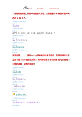 ̵   www.sumdao.com



1 ˵ֻһѡҿ VIP Ⱥآһ

މ 6-10 ˡ
ղٹ(1559648233)
01:54:18
ϴ
(494776036)
01:54:17
ࣺܶɶҲûɶҪ 1 
Խ(1451440505)
01:54:52
ҹͣ
Ȼҽ(595890801)
01:55:04
ͣ㻹
ܶsumdao@139.com
01:55:06

ԱסͨһСʱĵ绰ֺ֧о

آ 100%ܹδ 7 ڰ׬ 1 ĻԵ 3

˿˿
Ȼҽ(595890801)
01:55:09
Լ簡
Խ(1451440505)
01:55:32
õıʼǱ
Խ(1451440505)
01:55:47
õ 3G 
Ȼҽ(595890801)
01:55:49

     Լ
ղٹ(1559648233)
01:55:51
ʵȥѼӣ7 Ҳ׬ô
leo(2507077)
 