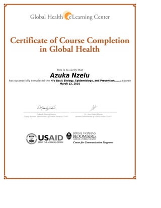 This is to verify that
Azuka Nzelu
has successfully completed the HIV Basic Biology, Epidemiology, and Prevention[revision 3] course
March 13, 2016
 
