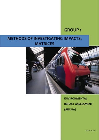 GROUP 1
ENVIRONMENTAL
IMPACT ASSESSMENT
(ARC 811)
MARCH 2012
METHODS OF INVESTIGATING IMPACTS:
MATRICES
 