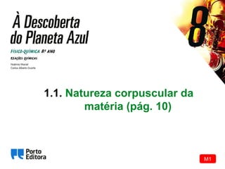 1.1. Natureza corpuscular da
matéria (pág. 10)
M1
 