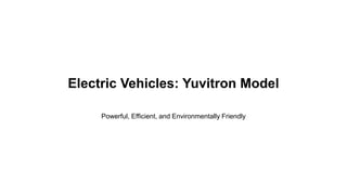Electric Vehicles: Yuvitron Model
Powerful, Efficient, and Environmentally Friendly
 