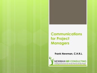 Communications
for Project
Managers
Frank Newman, C.H.R.L.
 