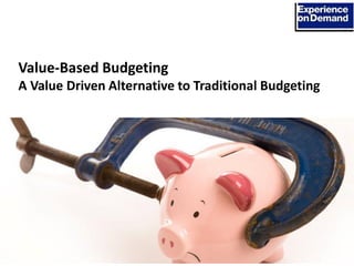 Value-Based Budgeting
A Value Driven Alternative to Traditional Budgeting
 