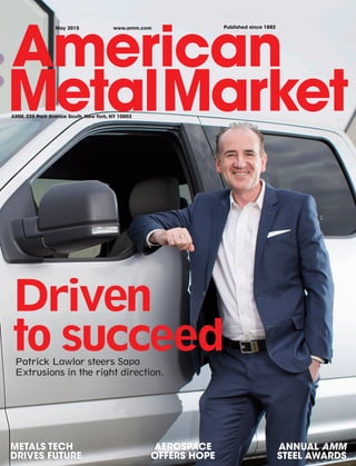 METALS TECH AEROSPACE ANNUAL AMM
DRIVES FUTURE OFFERS HOPE STEEL AWARDS
AMM, 225 Park Avenue South, New York, NY 10003
May 2015 www.amm.com Published since 1882
Driven
to succeedPatrick Lawlor steers Sapa
Extrusions in the right direction.
 