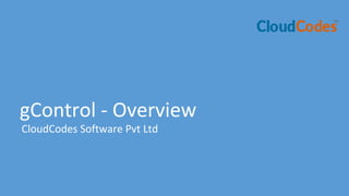 gControl - Overview
CloudCodes Software Pvt Ltd
 