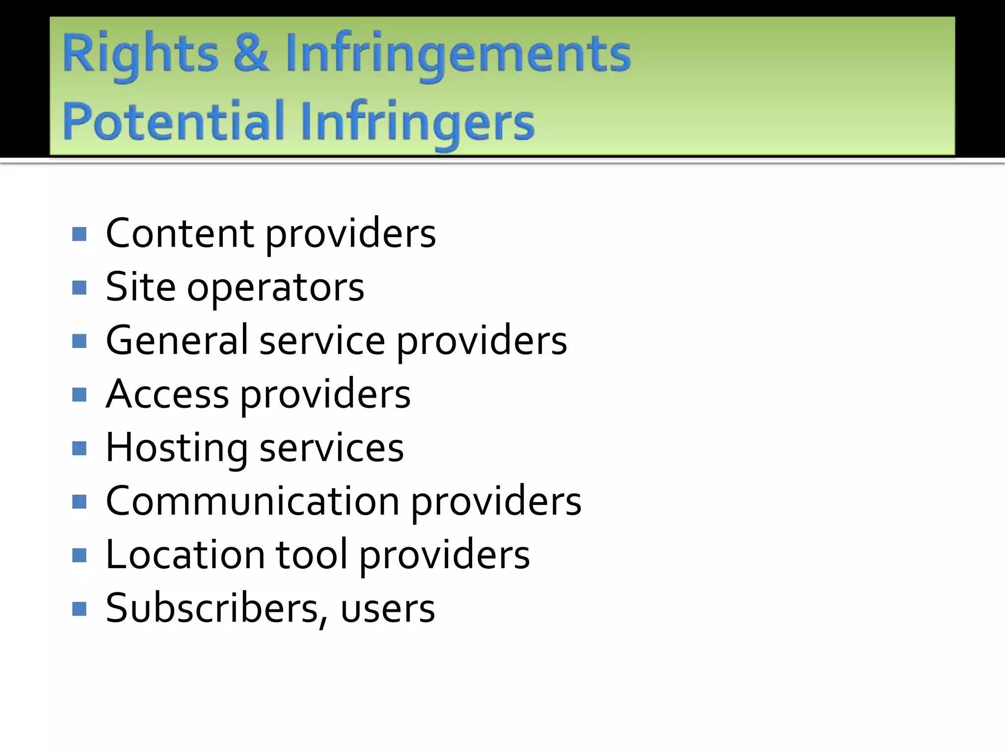 Content providers
 Site operators
 General service providers
 Access providers
 Hosting services
 Communication providers
 Location tool providers
 Subscribers, users
 