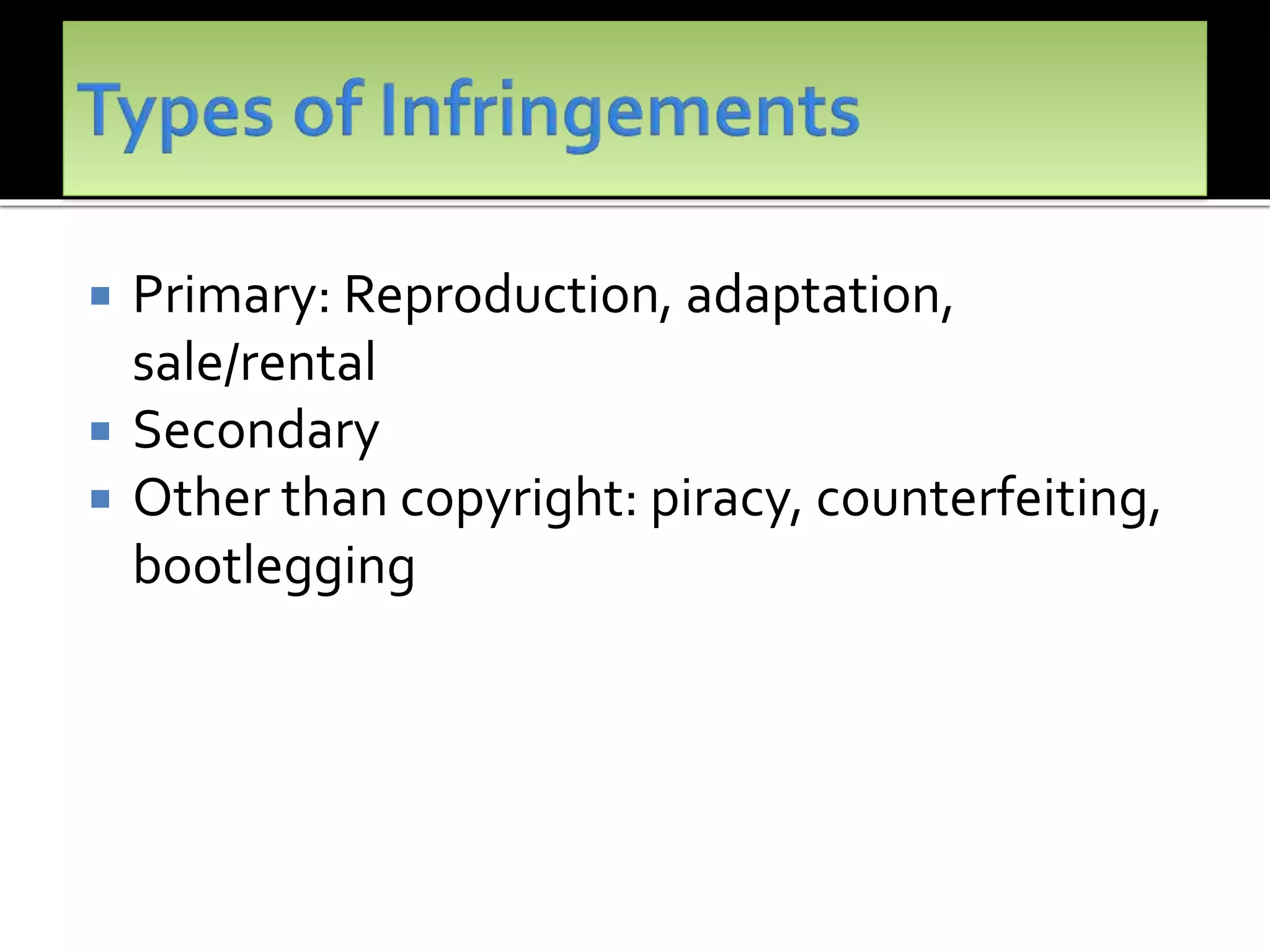  Primary: Reproduction, adaptation,
sale/rental
 Secondary
 Other than copyright: piracy, counterfeiting,
bootlegging
 