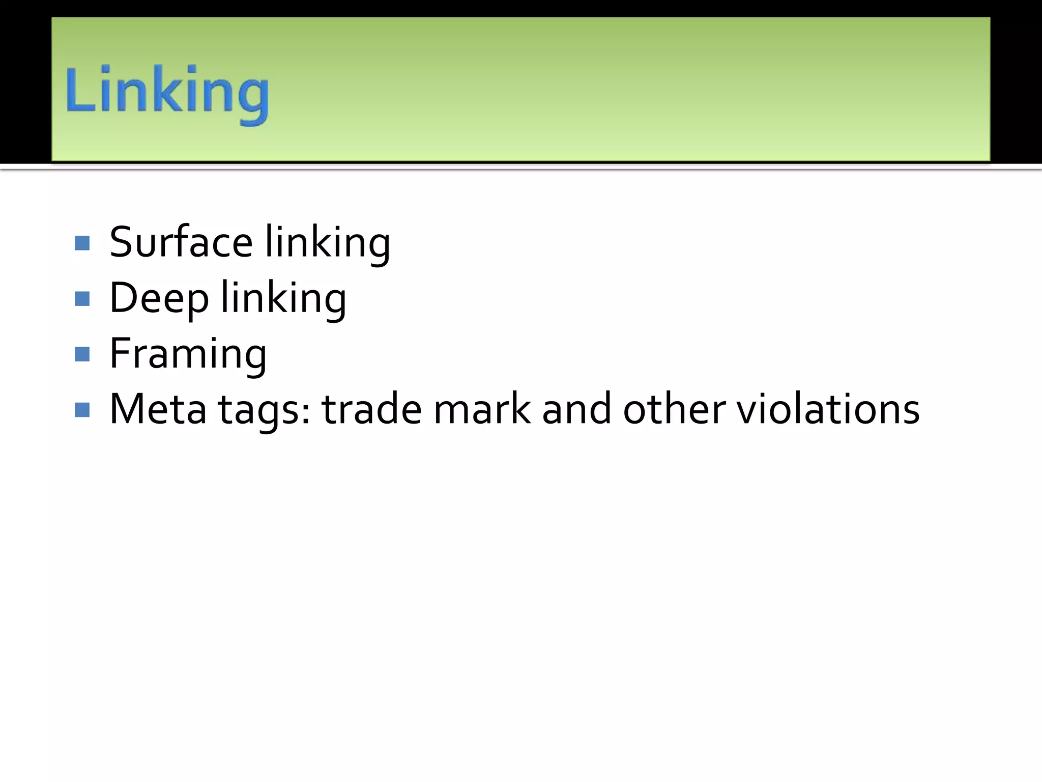  Surface linking
 Deep linking
 Framing
 Meta tags: trade mark and other violations
 