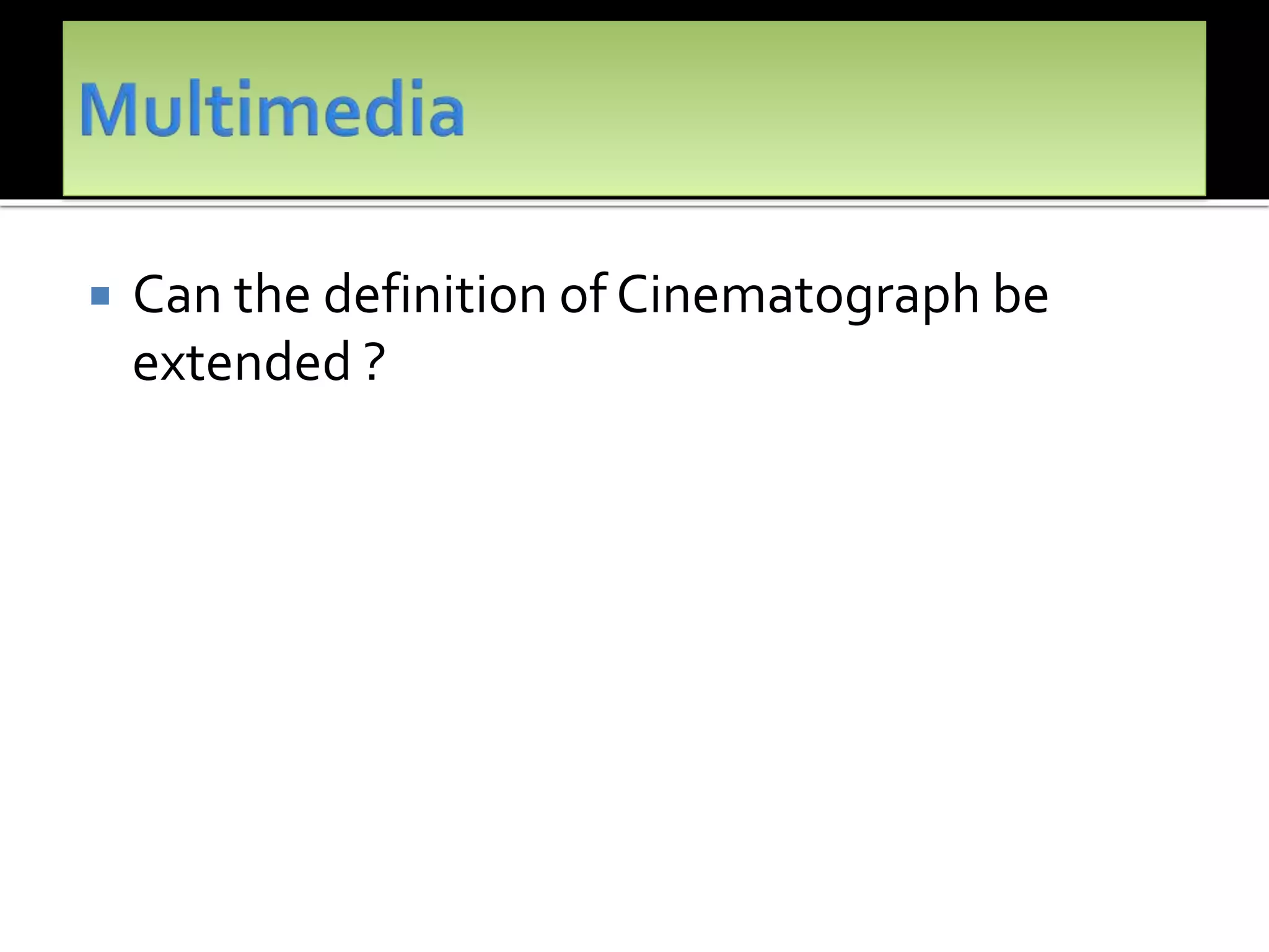 Can the definition of Cinematograph be
extended ?
 