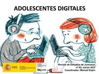 ADOLESCENTES DIGITALES
Revista de Estudios de Juventud,
nº 92, marzo 2011
Coordinador: Manuel Espín
 
