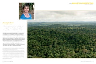 A Natureza Importa I The Nature Conservancy 3534 The Nature Conservancy I tnc.org.br
inspirA mudanças significativas
Maria Angélica Toniolo
São Félix do Xingu, Pará
“Para garantir um desenvolvimento rural que aumente o bem
estar e a equidade social e, ao mesmo tempo, reduza os riscos
ambientais, não basta haver fiscalização das irregularidades,
é preciso oferecer também incentivos concretos para as
mudanças de práticas em relação à produção e ao meio
ambiente.”
Maria Angélica Toniolo coordena um programa-piloto em São Félix do Xingu
(PA), em parceria com a comunidade local, para promover um modelo mais
sustentável de desenvolvimento do município. O programa tem como objetivos
a redução das emissões de carbono provocadas pelo desmatamento, a melhoria
do uso e manejo dos recursos naturais e a ampliação da inclusão social. Como
parte das estratégias para chegar as esses fins, a TNC e o Fundo Brasileiro para
a Biodiversidade (Funbio) trabalharam com organizações e governos locais para
estruturar o Fundo São Félix do Xingu, que vai funcionar como uma organização
independente e sem fins lucrativos. A meta é captar recursos de fontes
diversas e usá-los para capitalizar iniciativas que gerem emprego e renda com
respeito ao meio ambiente, como, por exemplo, a produção rural responsável.
O programa-piloto conta com o apoio da Agência dos Estados Unidos para
o Desenvolvimento Internacional (USAID) e da Agência Norueguesa de
Cooperação para o Desenvolvimento (Norad). As atividades de estruturação do
Fundo receberam, ainda, o apoio da Embaixada Britânica no Brasil.
“To ensure the type of rural development that enhances social well-being and equality while also
reducing environmental risks, it is not enough to monitor irregularities; concrete incentives to change
production and environmental practices must be part of the package.”
In partnership with the local community, Maria Angelica Toniolo coordinates a pilot program in São
Félix do Xingu, in the state of Pará, to bring a more sustainable development model to the municipality.
The program aims to reduce greenhouse gas emissions caused by deforestation, promote a better use
and management of natural resources and increase social inclusion. Among various strategies to reach
these targets , the Conservancy and the Brazilian Biodiversity Fund (FUNBIO) worked with the local
community to create the São Félix do Xingu Fund. The fund will operate as an independent, nonprofit
organization led by representatives from government, civil society and social movements. The goal
is to raise funds from various sources and use them to capitalize on sound environmental initiatives
that generate employment and income, such as sustainable production models. The pilot project has
the support of the United States Agency for International Development (USAID) and the Norwegian
Agency for Development Cooperation (Norad). The structuring activities of the Fund also received
support from the British Embassy in Brazil.
INSPIRES significant change
©Nathan Vogt
©Haroldo Palo Jr.
Aerial view of the forest in São Félix do Xingu, on the Brazilian Amazon.
Vista aérea da floresta em São Félix do Xingu, no Pará.
 