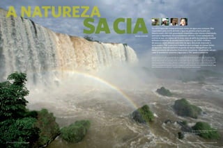 A Natureza Importa I The Nature Conservancy 4342 The Nature Conservancy I tnc.org.br
Os rios e lagos são nossas principais fontes de água para consumo. Eles
respondem pelos 2,5 % de toda a água do planeta própria para uso.
Mesmo assim, têm sido gravemente impactados pela intensa urbanização,
poluição e degradação dos ecossistemas naturais. Como consequência,
estima-se que, em menos de 10 anos, mais de 66% da população mundial
enfrente problemas de abastecimento hídrico e, em 2050, 4 bilhões
de pessoas sejam afetadas pela falta de água. Buscando responder a
esse cenário, TNC e parceiros trabalham para proteger as nossas fontes
de água por meio da melhoria na gestão de bacias hidrográficas e do
desenvolvimento de soluções financeiras inovadoras. Atualmente, um em
cada 10 brasileiros consome a água que a TNC ajuda a conservar.
Lakes and rivers are the main source of the water we consume. Freshwater represents 2.5 percent of all of the planet’s water.
Still, they have been gravely affected by the intense urbanization, pollution and degradation of natural ecosystems. As a result,
if current rates of growth and consumption persist, estimates predict that more than 66 percent of the world’s population will
face water supply problems in 10 years. These same estimates foresee that by 2050 as many as 4 billion people will face water
scarcity. The Conservancy and its partners in Brazil seek to provide a positive response to this reality by working to protect
water sources though improvements to water basin management, and the development of innovative financial solutions. Today,
one in 10 Brazilians consumes the water from watersheds that the Conservancy works to protect.
SACIA
Waterfalls at Iguaçu National Park, Brazil.
Parque Nacional Cataratas do Iguaçu, Brasil.
©Scott Warren
A NatureZA
NATURE QUENCHES
 