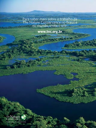 To learn more about the Conservancy’s work in Brazil and in the World visit tnc.org.br
Para saber mais sobre o trabalho da
The Nature Conservancy no Brasil e
no mundo, visite o site:
www.tnc.org.br
 