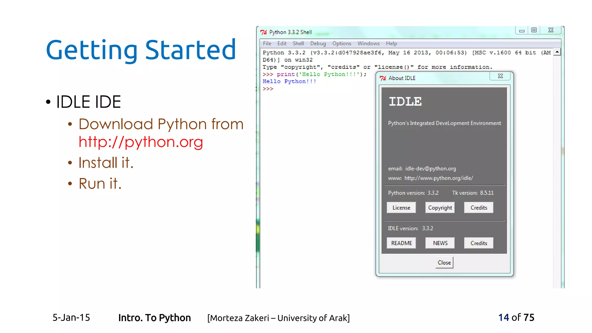 Getting Started
• IDLE IDE
• Download Python from
http://python.org
• Install it.
• Run it.
5-Jan-15 14 of 75Intro. To Python [Morteza Zakeri – University of Arak]
 