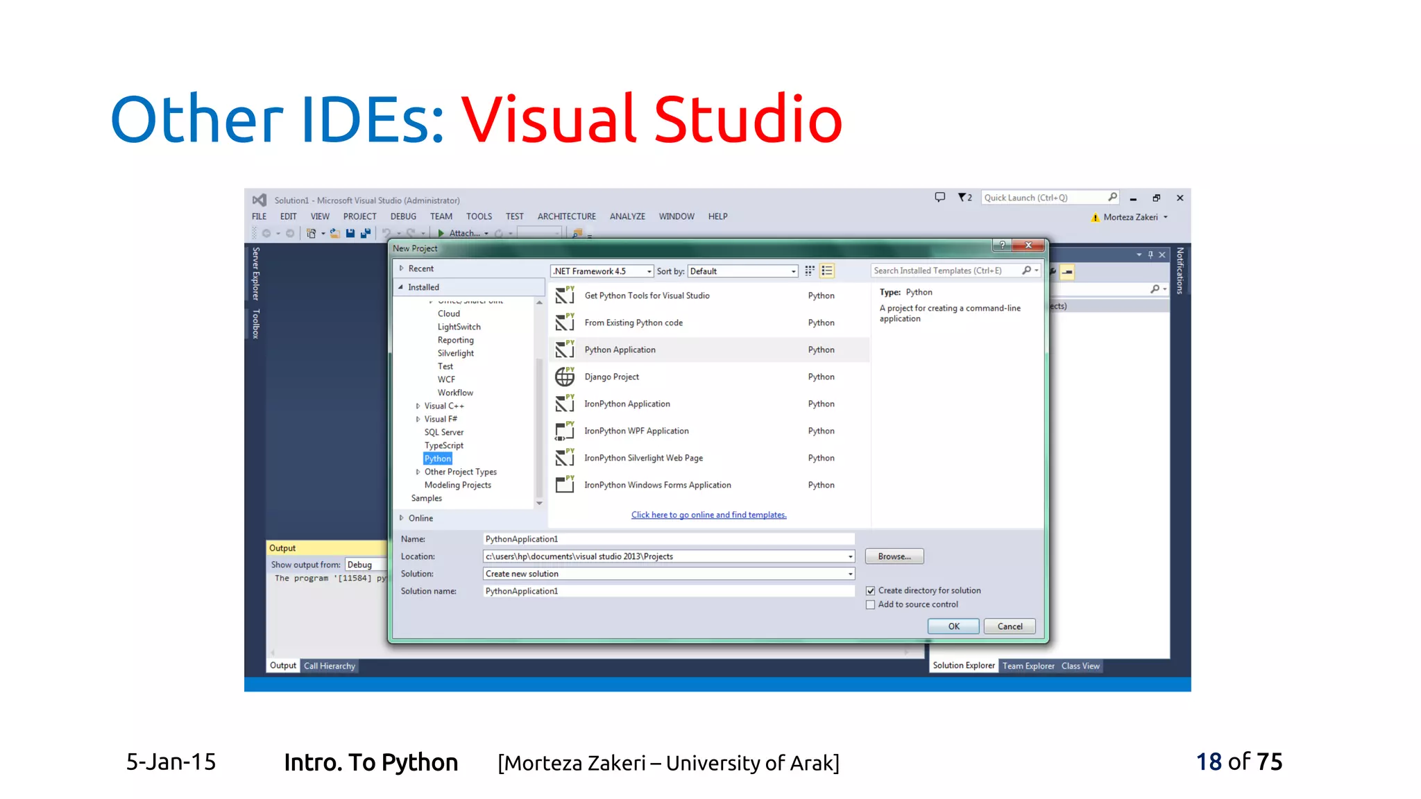 Other IDEs: Visual Studio
5-Jan-15 18 of 75Intro. To Python [Morteza Zakeri – University of Arak]
 