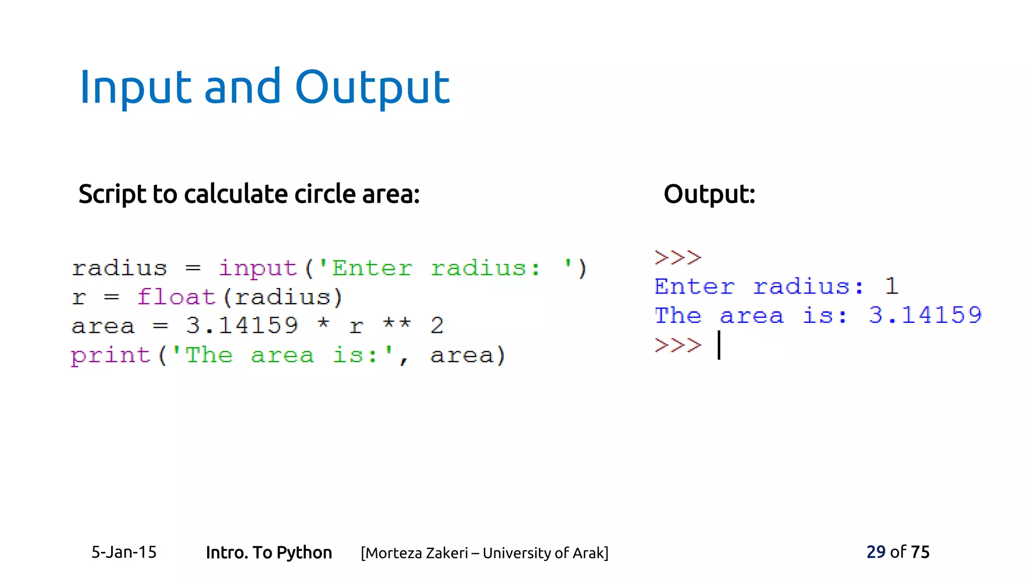 Input and Output
Script to calculate circle area: Output:
5-Jan-15 29 of 75Intro. To Python [Morteza Zakeri – University of Arak]
 
