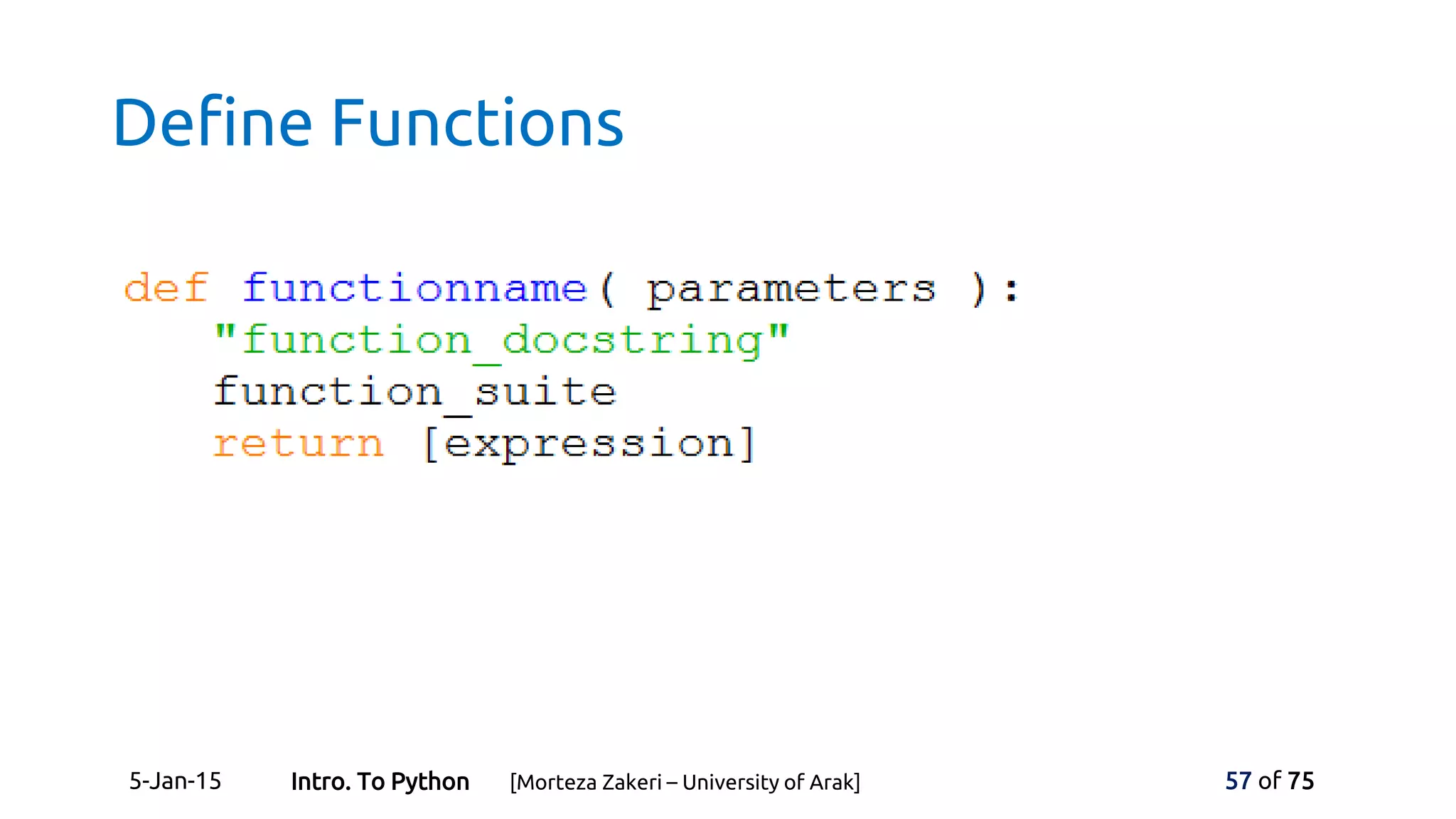 Define Functions
5-Jan-15 57 of 75Intro. To Python [Morteza Zakeri – University of Arak]
 