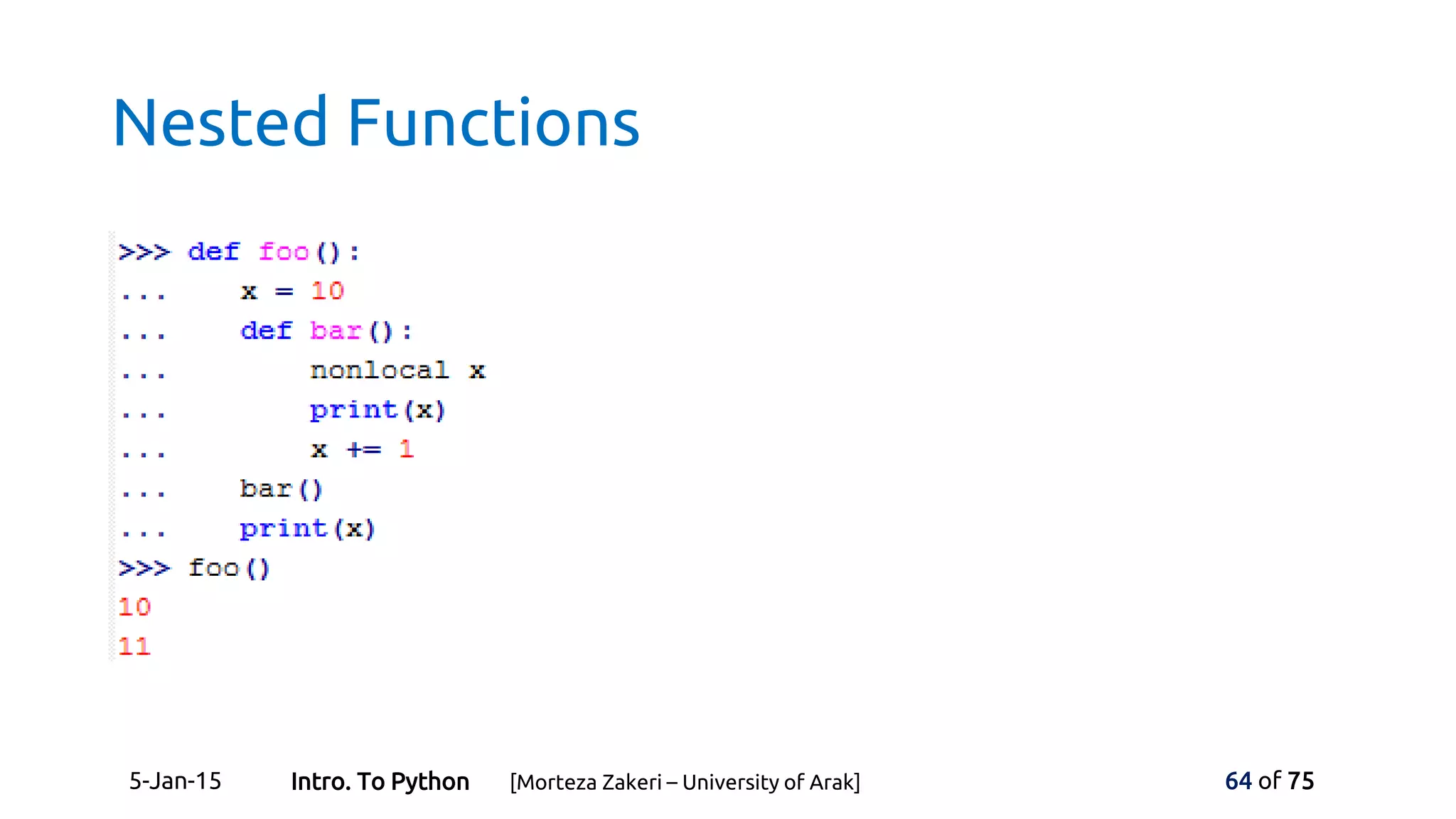 Nested Functions
5-Jan-15 64 of 75Intro. To Python [Morteza Zakeri – University of Arak]
 