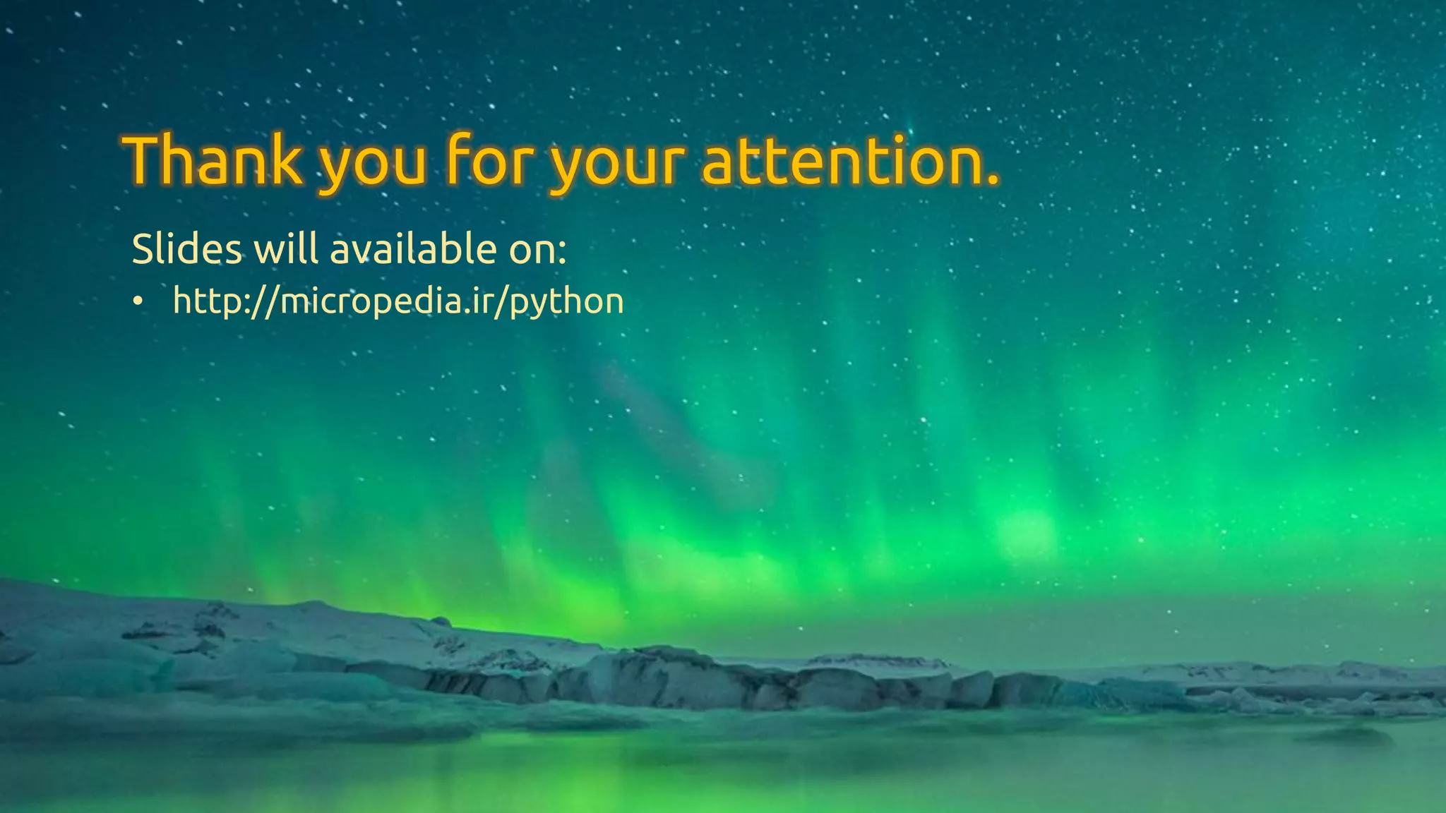 Thank you for your attention.
Slides will available on:
• http://micropedia.ir/python
 