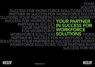 kellyservices.com
YOUR PARTNER
IN SUCCESS FOR
WORKFORCE
SOLUTIONS
 