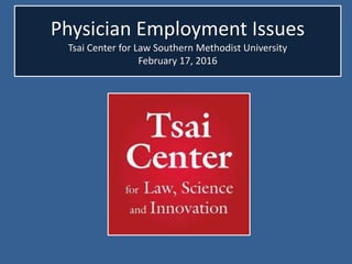 Physician Employment Issues
Tsai Center for Law Southern Methodist University
February 17, 2016
 