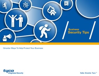 Safer. Smarter. Tyco.TM
Business
Security Tips
Smarter Ways To Help Protect Your Business
 