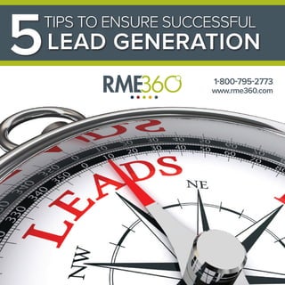 5 1-800-795-2773
www.rme360.com
TIPS TO ENSURE SUCCESSFUL
LEAD GENERATION
 