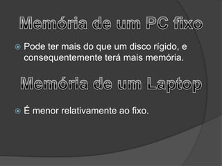    Pode ter mais do que um disco rígido, e
    consequentemente terá mais memória.




   É menor relativamente ao fixo.
 