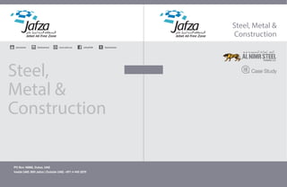 Case Study
PO Box 16888, Dubai, UAE
Inside UAE: 800 Jafza | Outside UAE: +971 4 445 3270
jafzadubai www.jafza.ae @jafzadubai@jafzadubai JafzaDXB
Steel,
Metal &
Construction
Steel, Metal &
Construction
 