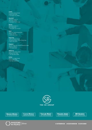 MARKETING & SALES RECRUITMENT
CARTERMURRAY.com @CARTERMURRAYcom CARTER-MURRAY
London
95 Queen Victoria Street
London EC4V 4HN
T: +44 (0)20 7415 0050
Düsseldorf
Schwanenmarkt 15
40213 Düsseldorf
T: +49 (0)211 2479 1100
Munich
Maximilianstraße 13
80539 München
T: +49 (0)89 716 7756 00
Dubai
Suite 614, Liberty House DIFC
PO Box 506739
T: +9714 447 0318
Hong Kong
1918 Hutchinson House
10 Harcourt Road , Central Hong Kong
T: +852 2973 6333
Singapore
30 Cecil Street, #21-03/04 Prudential Tower
Singapore 049712
T: +65 6420 0500
Melbourne
Level 4, 520 Collins Street
Melbourne VIC 3000
T: +61 (0)3 8610 8400
Sydney
Level 12, 25 Bligh Street
Sydney NSW 2000
T: +61 (0)2 9236 9000
 
