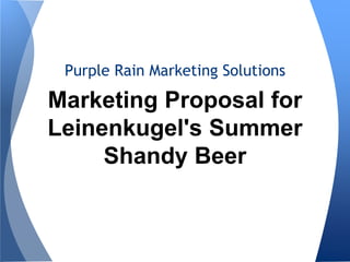Purple Rain Marketing Solutions
Marketing Proposal for
Leinenkugel's Summer
Shandy Beer
 
