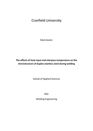 Cranfield University
Mark Keeler
The effects of heat input and interpass temperature on the
microstructure of duplex stainless steel during welding
School of Applied Sciences
MSc
Welding Engineering
 