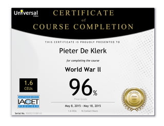  
Pieter De Klerk
for completing the course
World War ll
1.6
CEUs
96%
Final Grade      
May 8, 2015 - May 18, 2015
1.6 CEUs       16 Contact Hours
 
Serial No. 9D09215188143
 
