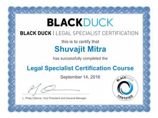 this is to certify that
Shuvajit Mitra
has successfully completed the
Legal Specialist Certification Course
September 14, 2016
L. Philip Odence, Vice President and General Manager
 